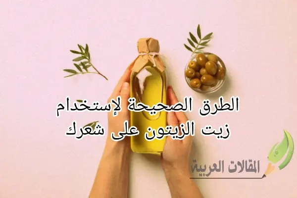 الطرق الصحيحة لإستخدام زيت الزيتون على شعرك