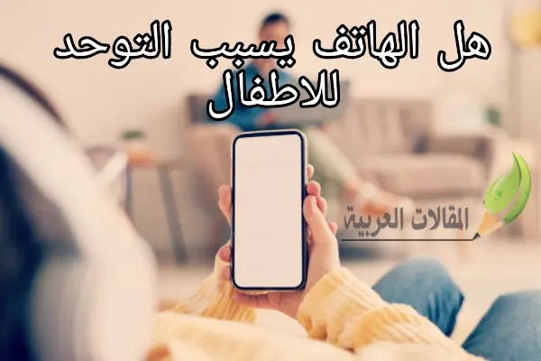 هل الهاتف يسبب التوحد للاطفال