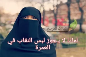 لماذا لا يجوز لبس النقاب في العمرة