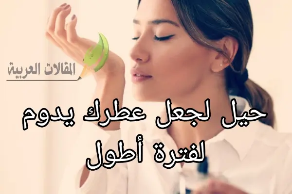 حيل لجعل عطرك يدوم لفترة أطول