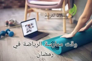 وقت ممارسة الرياضة في رمضان